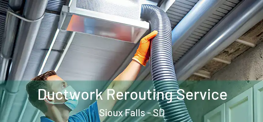 Ductwork Rerouting Service Sioux Falls - SD