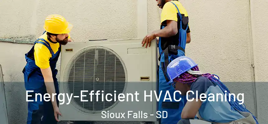  Energy-Efficient HVAC Cleaning Sioux Falls - SD