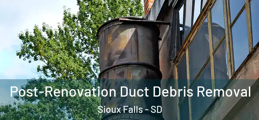 Post-Renovation Duct Debris Removal Sioux Falls - SD
