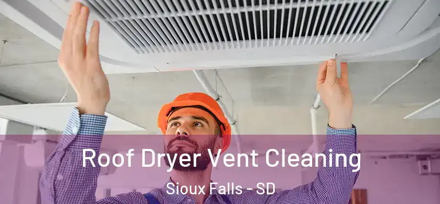  Roof Dryer Vent Cleaning Sioux Falls - SD